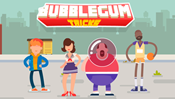 BubbleGum Tricks